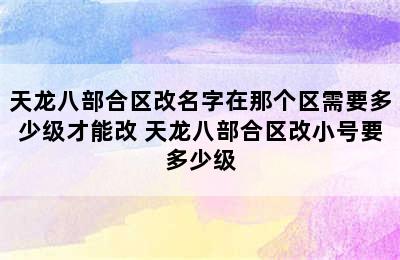 天龙八部合区改名字在那个区需要多少级才能改 天龙八部合区改小号要多少级